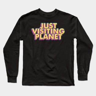 Just Visiting This Planet Long Sleeve T-Shirt